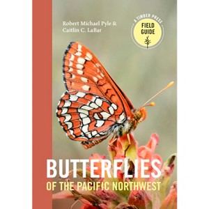 Butterflies of the Pacific Northwest - (Timber Press Field Guide) by  Robert Michael Pyle & Caitlin C Labar (Paperback) - 1 of 1