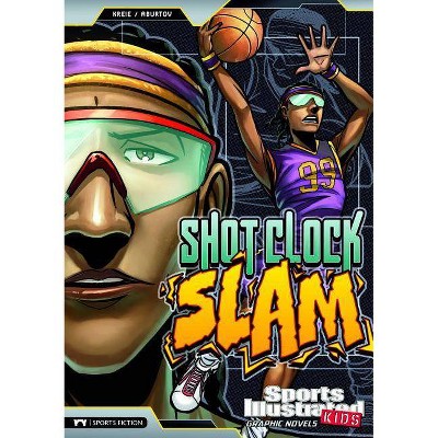 Shot Clock Slam - (Sports Illustrated Kids Graphic Novels) by  Chris Kreie (Paperback)