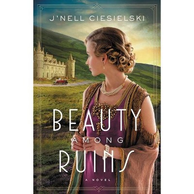 Beauty Among Ruins - by  J'Nell Ciesielski (Paperback)