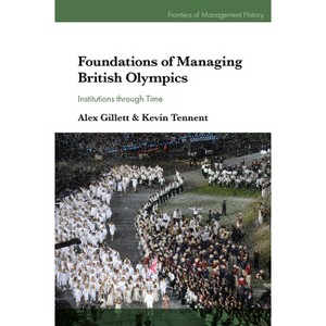 Foundations of Managing British Olympics - (Frontiers of Management History) by  Alex G Gillett & Kevin D Tennent (Hardcover) - 1 of 1