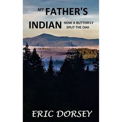 My Father's Indian - by  Eric Dorsey (Paperback)