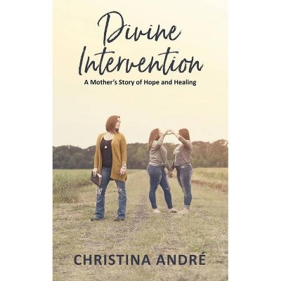 Divine Intervention (A Mother's Story of Hope and Healing) - by  Christina Andre' (Paperback)