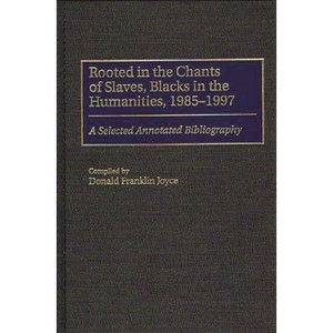 Rooted in the Chants of Slaves, Blacks in the Humanities, 1985-1997 - (Bibliographies and Indexes in Afro-American and African Stud) Annotated - 1 of 1