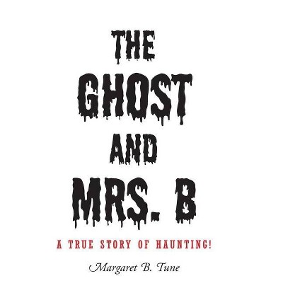 The Ghost and Mrs. B - by  Margaret B Tune (Hardcover)