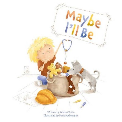 Maybe I'll Be - by  Adam Ciccio (Hardcover)