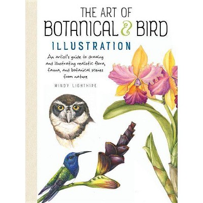 The Art of Botanical & Bird Illustration - by  Mindy Lighthipe (Paperback)