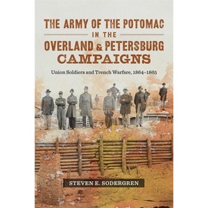 The Army of the Potomac in the Overland and Petersburg Campaigns - by  Steven E Sodergren (Paperback) - 1 of 1