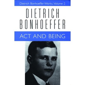 ACT and Being - (Dietrich Bonhoeffer Works (Paperback)) by  Dietrich Bonhoeffer & Wayne Whitson Floyd & Martin H Rumscheidt (Paperback) - 1 of 1