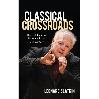 Classical Crossroads - by  Leonard Slatkin (Hardcover)