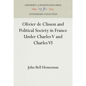 Olivier de Clisson and Political Society in France Under Charles V and Charles VI - (Anniversary Collection) by  John Bell Henneman (Hardcover) - 1 of 1