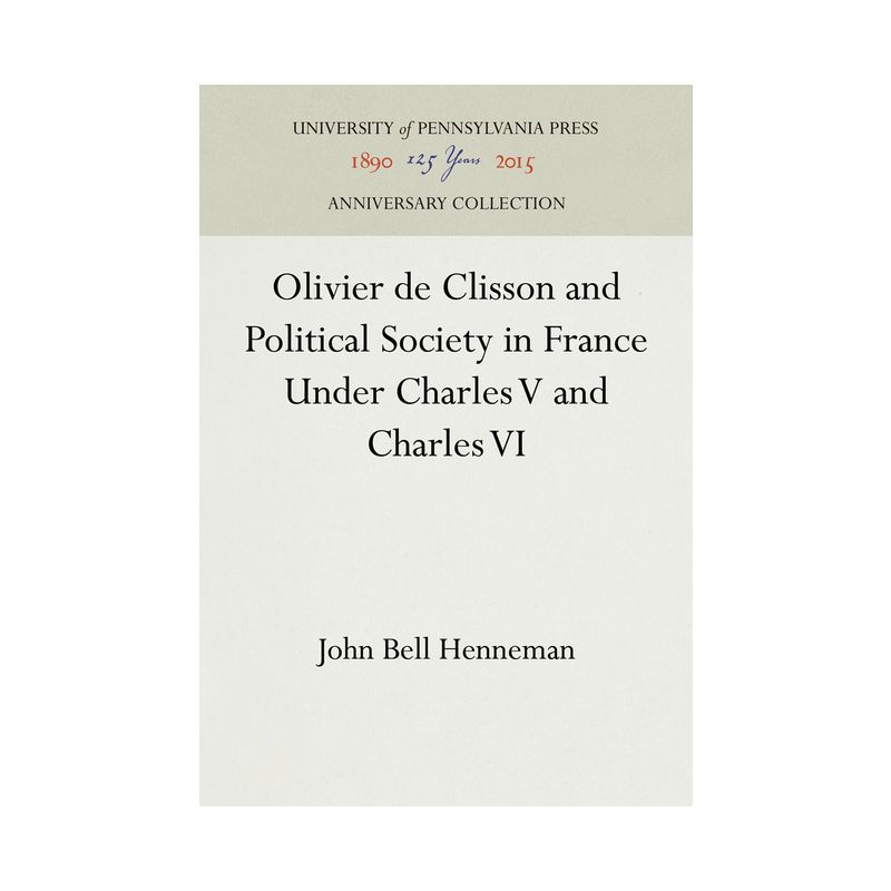 Olivier de Clisson and Political Society in France Under Charles V and Charles VI - (Anniversary Collection) by  John Bell Henneman (Hardcover), 1 of 2