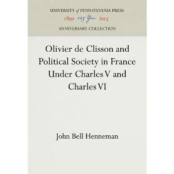Olivier de Clisson and Political Society in France Under Charles V and Charles VI - (Anniversary Collection) by  John Bell Henneman (Hardcover)