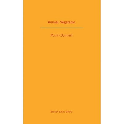 Animal, Vegetable - by  Roisin Dunnett (Paperback)