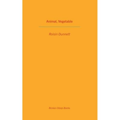 Animal, Vegetable - by  Roisin Dunnett (Paperback)