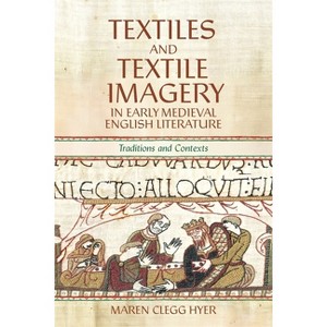 Textiles and Textile Imagery in Early Medieval English Literature - by  Maren Clegg Hyer (Hardcover) - 1 of 1