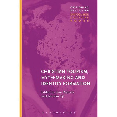 Christian Tourist Attractions, Mythmaking, and Identity Formation - (Critiquing Religion: Discourse, Culture, Power) by  Erin Roberts & Jennifer Eyl