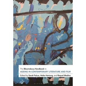 The Bloomsbury Handbook to Ageing in Contemporary Literature and Film - (Bloomsbury Handbooks) by  Sarah Falcus & Heike Hartung & Raquel Medina - 1 of 1