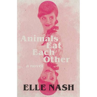 Animals Eat Each Other - by  Elle Nash (Paperback)