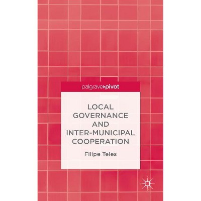 Local Governance and Intermunicipal Cooperation - by  F Teles (Hardcover)
