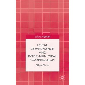 Local Governance and Intermunicipal Cooperation - by  F Teles (Hardcover) - 1 of 1
