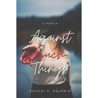 Against Such Things - by  Rachel K Baldwin (Paperback)