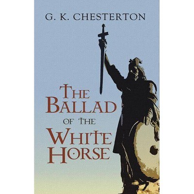 The Ballad of the White Horse - by  G K Chesterton (Paperback)