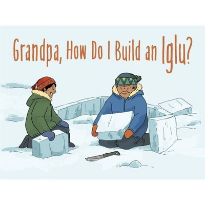 Grandpa, How Do I Build an Iglu? - (Nunavummi) (Paperback)