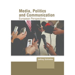 Media, Politics and Communication: European Perspectives - by  Jeffrey Schindler (Hardcover) - 1 of 1
