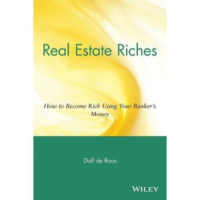 Real Estate Riches - (Real Estate Riches: How to Become Rich Using Your Banker's Money) by  Dolf de Roos (Paperback)