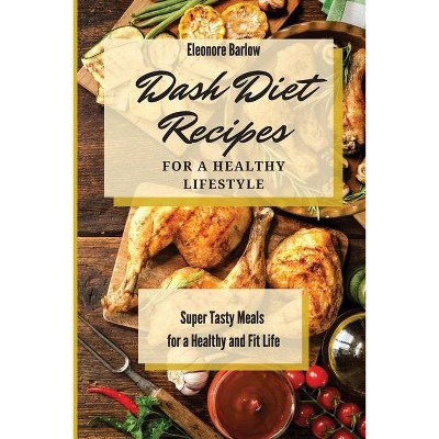 Dash Diet Recipes For a Healthy Lifestyle - by  Eleonore Barlow (Paperback)