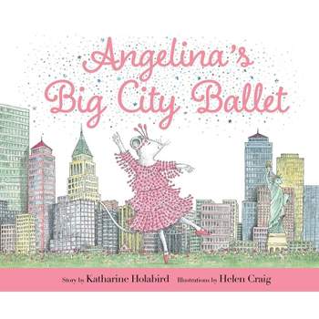 Angelina's Big City Ballet - (Angelina Ballerina) by  Katharine Holabird (Hardcover)