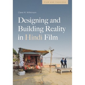 Designing and Building Reality in Hindi Film - (Film and Fashions) by  Clare Wilkinson (Hardcover) - 1 of 1