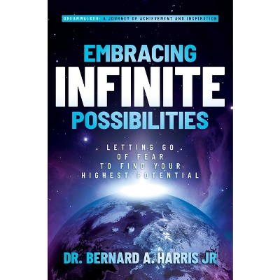 Embracing Infinite Possibilities - by  Bernard A Harris (Hardcover)