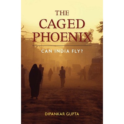 The Caged Phoenix - by  Dipankar Gupta (Hardcover)