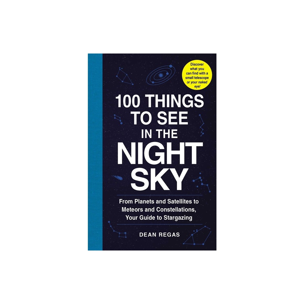 100 Things to See in the Night Sky - (100 Things to See Astronomy) by Dean Regas (Paperback)