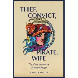 Thief, Convict, Pirate, Wife - by  Jennifer Ashton (Paperback)