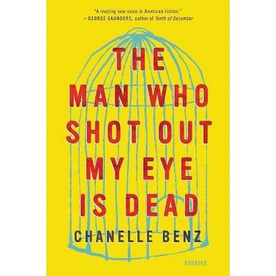  The Man Who Shot Out My Eye Is Dead - by  Chanelle Benz (Paperback) 