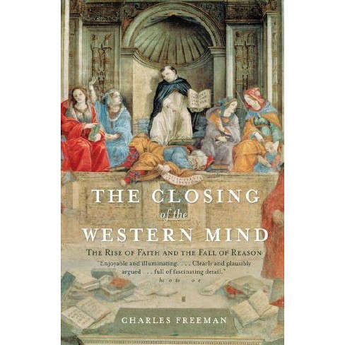 The Closing Of The Western Mind By Charles Freeman Paperback - 