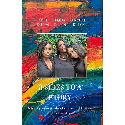 3 Sides to a Story - by  Debra Dillon & April Dillon & Krystal Dillon (Paperback)