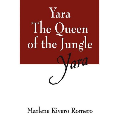 Yara the Queen of the Jungle - by  Marlene Rivero Romero (Paperback)