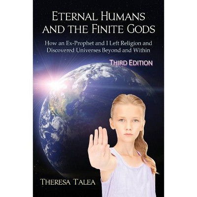 Eternal Humans and the Finite Gods - 3rd Edition by  Theresa Talea (Paperback)