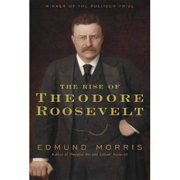 The Rise of Theodore Roosevelt - by  Edmund Morris (Hardcover)