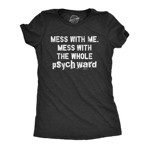 Womens Mess With Me Mess With The Whole Psych Ward T Shirt Funny Insane Psycho Joke Tee For Ladies - Crazy Dog Women's T Shirt - 1 of 4