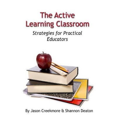 The Active Learning Classroom - by  Shannon Deaton & Jason Creekmore (Paperback)