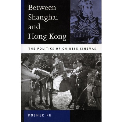 Between Shanghai and Hong Kong - by  Poshek Fu (Paperback)