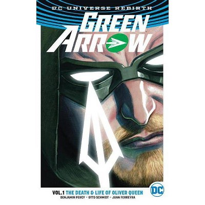 Green Arrow, Volume 1: The Death and Life of Oliver Queen (Rebirth) - by  Benjamin Percy (Paperback)