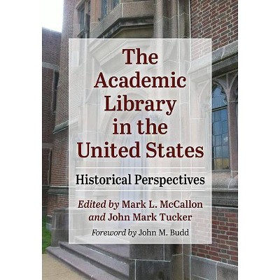 The Academic Library in the United States - by  Mark L McCallon & John Mark Tucker (Paperback)