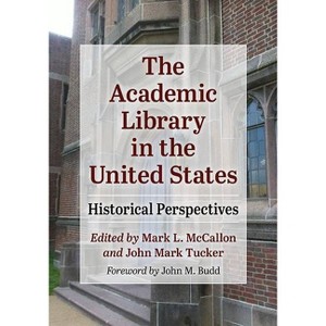 The Academic Library in the United States - by  Mark L McCallon & John Mark Tucker (Paperback) - 1 of 1