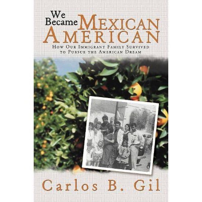 We Became Mexican American - by  Carlos B Gil (Paperback)