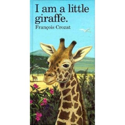 I Am a Little Giraffe - by  Francois Crozat (Hardcover)